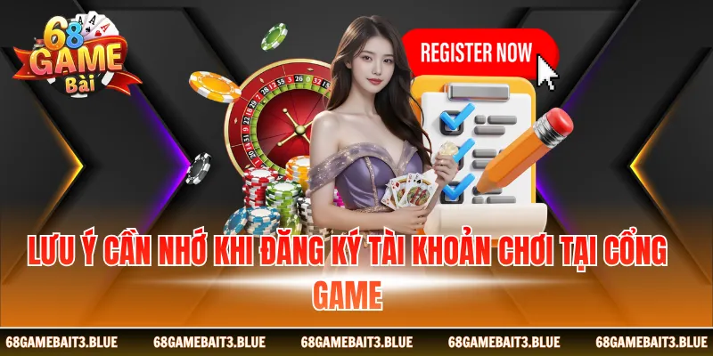 Lưu ý cần nhớ khi đăng ký tài khoản chơi tại cổng game