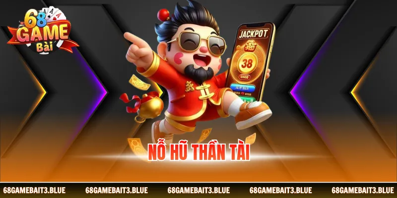 Nổ Hũ Thần Tài - Hình Thức Slot Online Lợi Nhuận Khủng
